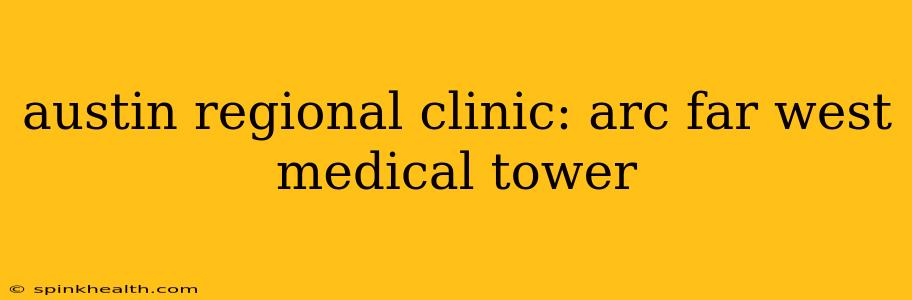 austin regional clinic: arc far west medical tower