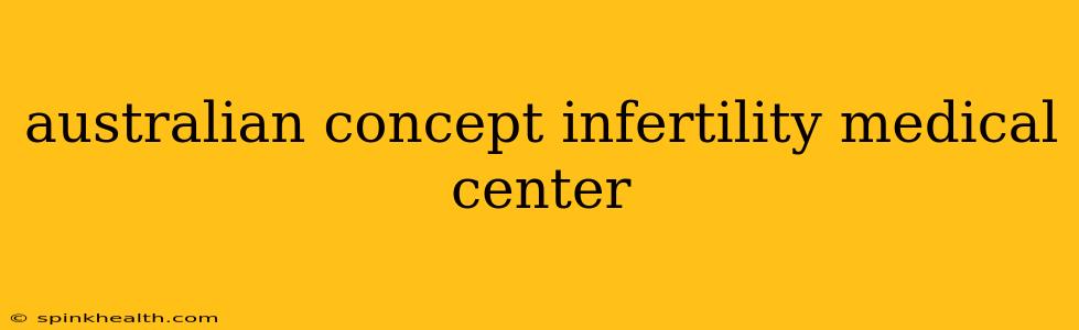 australian concept infertility medical center