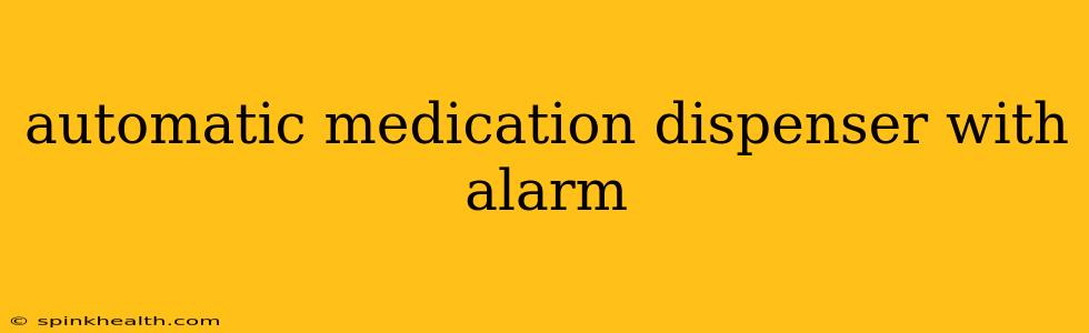 automatic medication dispenser with alarm