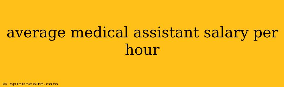 average medical assistant salary per hour