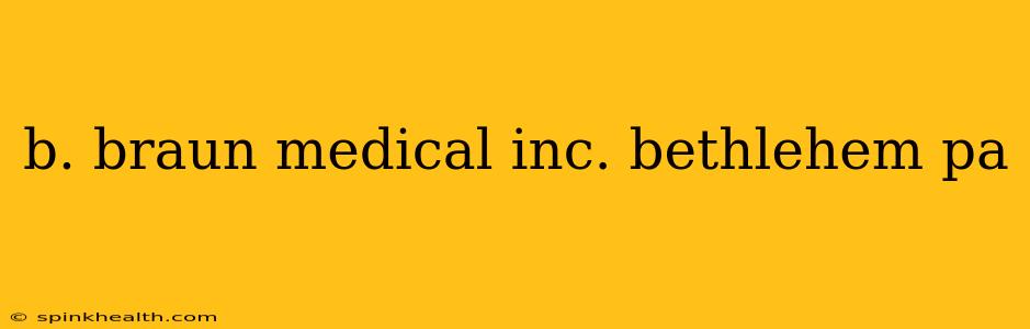 b. braun medical inc. bethlehem pa