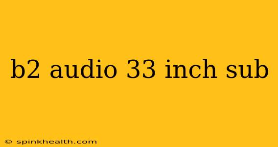 b2 audio 33 inch sub