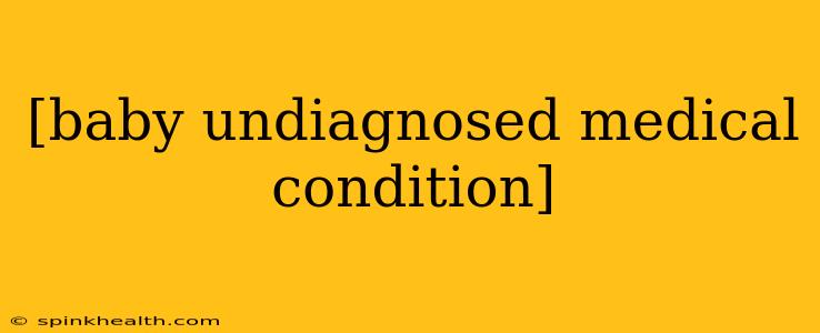 [baby undiagnosed medical condition]