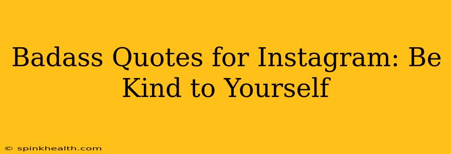 Badass Quotes for Instagram: Be Kind to Yourself