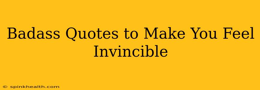 Badass Quotes to Make You Feel Invincible