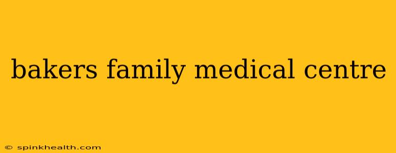 bakers family medical centre