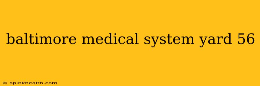 baltimore medical system yard 56