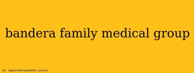 bandera family medical group