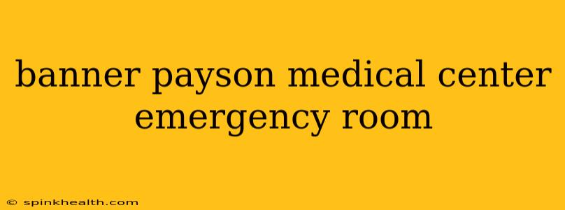 banner payson medical center emergency room