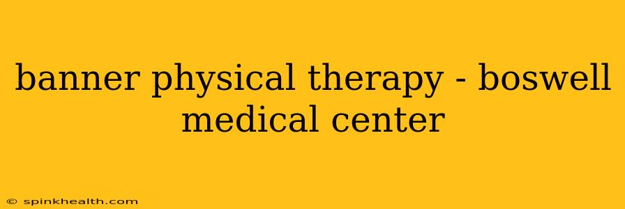 banner physical therapy - boswell medical center