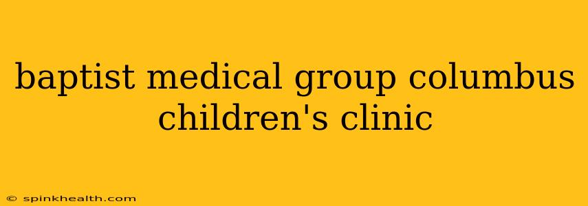 baptist medical group columbus children's clinic