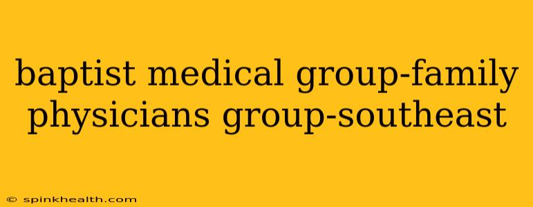 baptist medical group-family physicians group-southeast