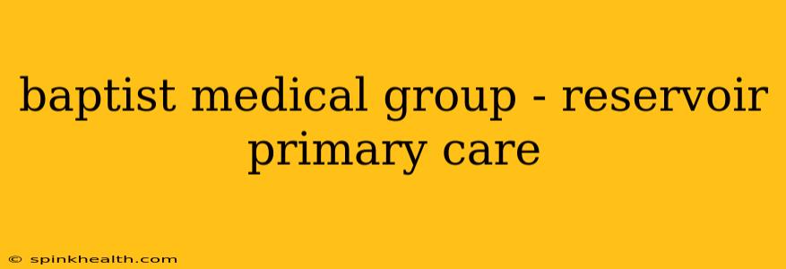 baptist medical group - reservoir primary care