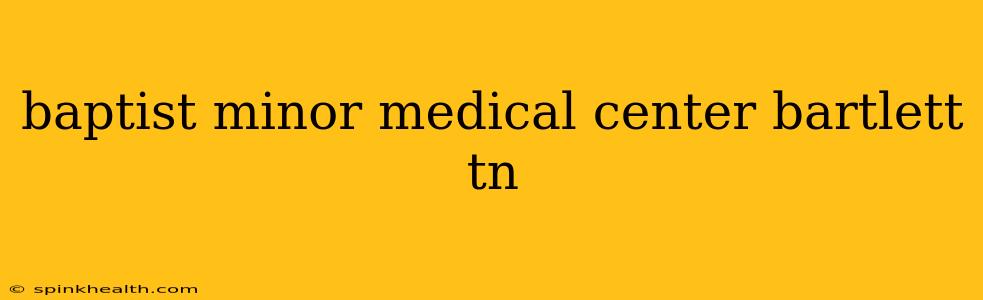 baptist minor medical center bartlett tn