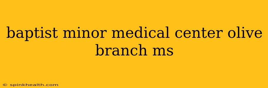 baptist minor medical center olive branch ms