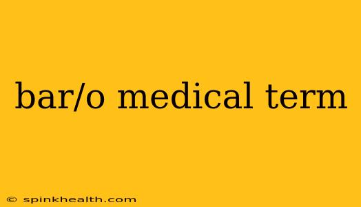 bar/o medical term
