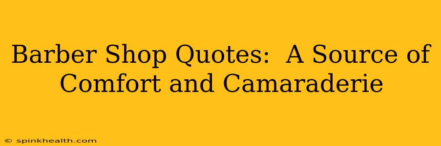 Barber Shop Quotes:  A Source of Comfort and Camaraderie