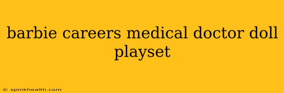 barbie careers medical doctor doll playset