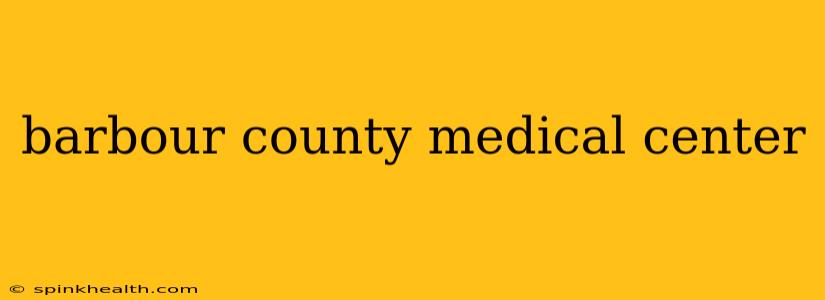 barbour county medical center
