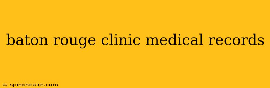 baton rouge clinic medical records