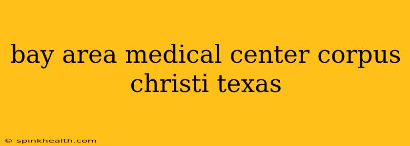 bay area medical center corpus christi texas
