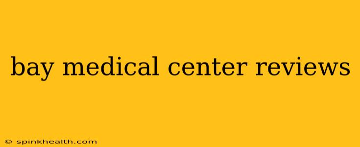 bay medical center reviews