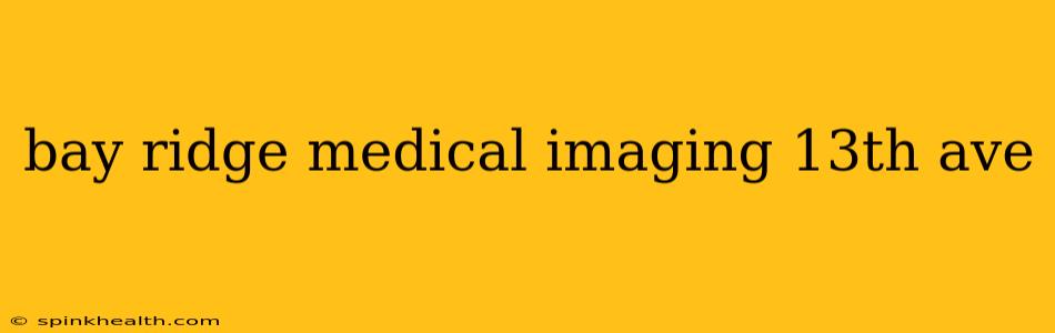 bay ridge medical imaging 13th ave