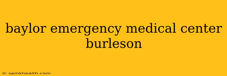 baylor emergency medical center burleson