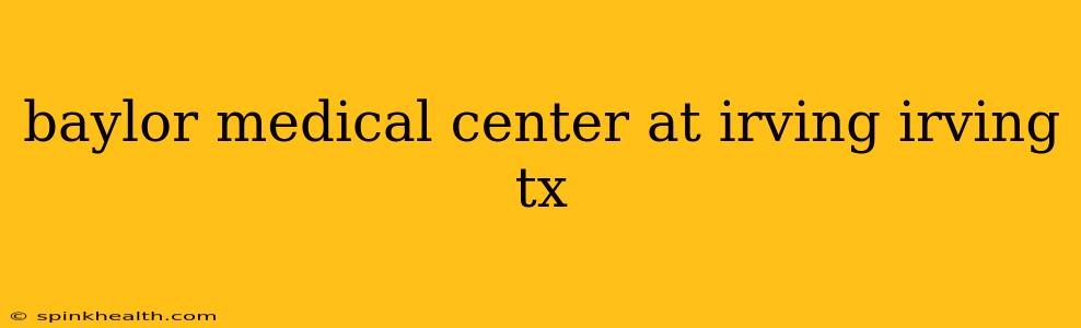 baylor medical center at irving irving tx