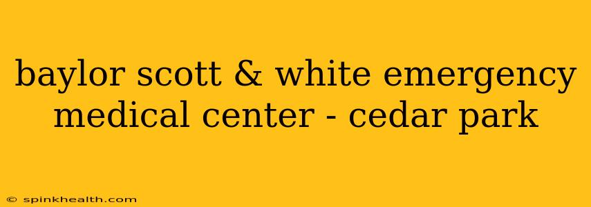 baylor scott & white emergency medical center - cedar park