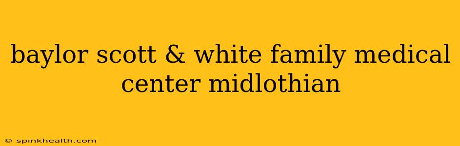 baylor scott & white family medical center midlothian