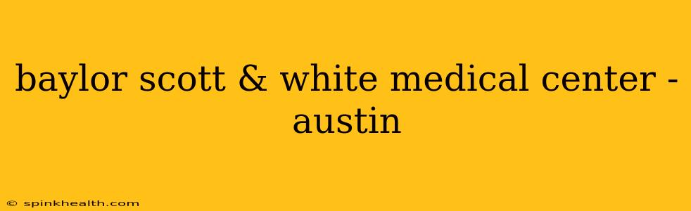 baylor scott & white medical center - austin