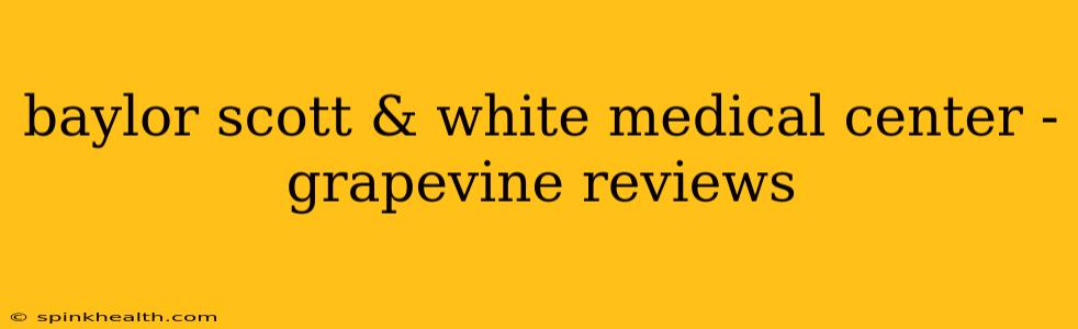 baylor scott & white medical center - grapevine reviews