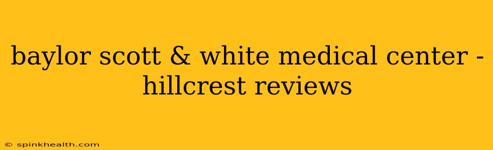 baylor scott & white medical center - hillcrest reviews