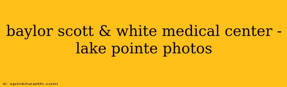 baylor scott & white medical center - lake pointe photos