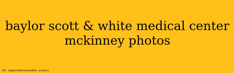 baylor scott & white medical center mckinney photos