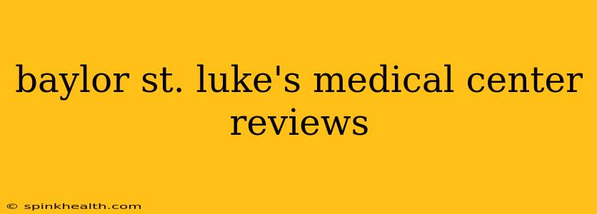baylor st. luke's medical center reviews