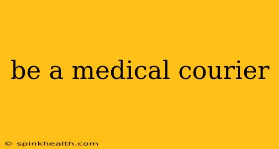be a medical courier