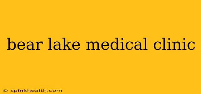 bear lake medical clinic