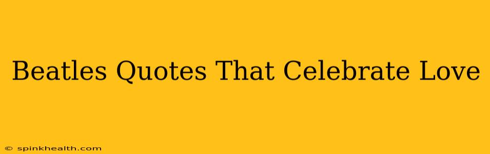 Beatles Quotes That Celebrate Love