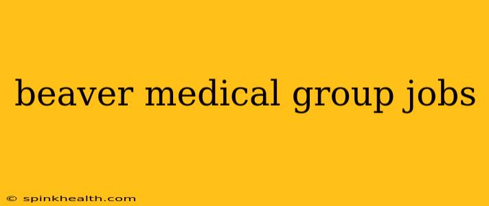beaver medical group jobs