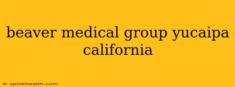 beaver medical group yucaipa california