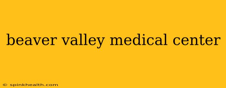 beaver valley medical center