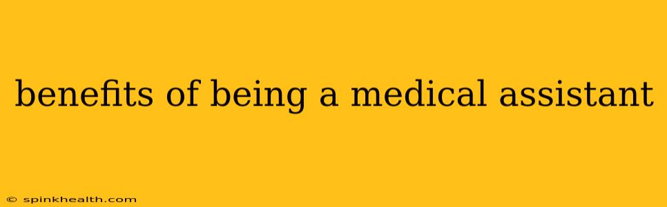 benefits of being a medical assistant