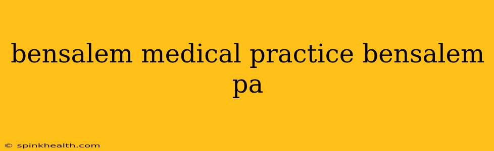 bensalem medical practice bensalem pa