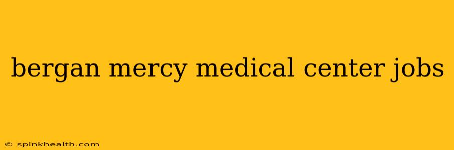 bergan mercy medical center jobs