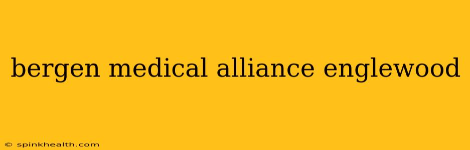 bergen medical alliance englewood