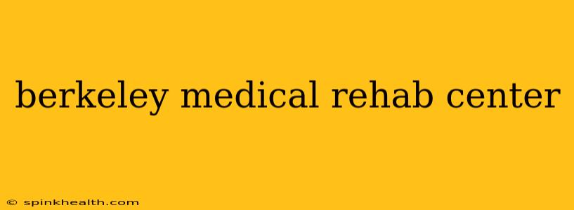berkeley medical rehab center