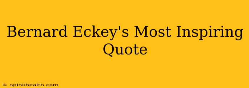 Bernard Eckey's Most Inspiring Quote