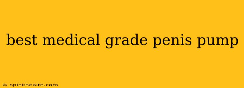 best medical grade penis pump